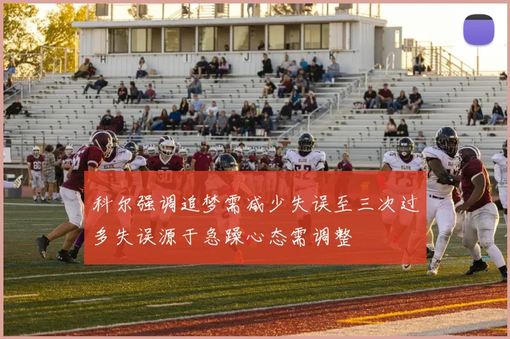 科尔强调追梦需减少失误至三次过多失误源于急躁心态需调整